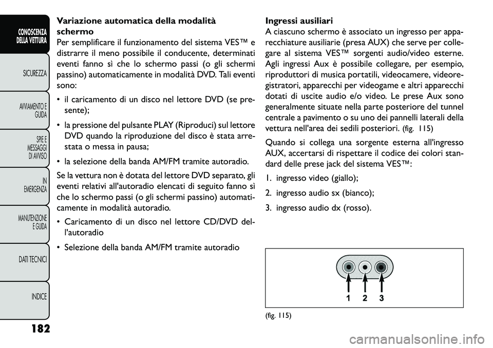 FIAT FREEMONT 2013 Libretto Uso Manutenzione (in Italian) Variazione automatica della modalità
schermo
Per semplificare il funzionamento del sistema VES™ e
distrarre il meno possibile il conducente, determinati
eventi fanno sì che lo schermo passi (o gli FIAT FREEMONT 2013 Libretto Uso Manutenzione (in Italian) Variazione automatica della modalità
schermo
Per semplificare il funzionamento del sistema VES™ e
distrarre il meno possibile il conducente, determinati
eventi fanno sì che lo schermo passi (o gli