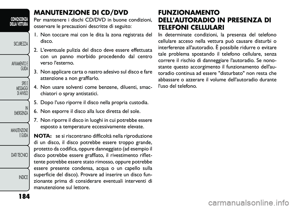 FIAT FREEMONT 2013 Libretto Uso Manutenzione (in Italian) MANUTENZIONE DI CD/DVD
Per mantenere i dischi CD/DVD in buone condizioni,
osservare le precauzioni descritte di seguito:
1. Non toccare mai con le dita la zona registrata deldisco.
2. Leventuale puli FIAT FREEMONT 2013 Libretto Uso Manutenzione (in Italian) MANUTENZIONE DI CD/DVD
Per mantenere i dischi CD/DVD in buone condizioni,
osservare le precauzioni descritte di seguito:
1. Non toccare mai con le dita la zona registrata deldisco.
2. Leventuale puli