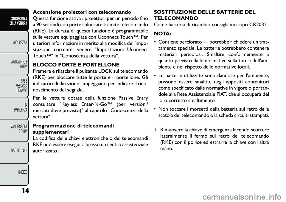 FIAT FREEMONT 2013  Libretto Uso Manutenzione (in Italian) Accensione proiettori con telecomando
Questa funzione attiva i proiettori per un periodo fino
a 90 secondi con porte sbloccate tramite telecomando
(RKE). La durata di questa funzione è programmabile

