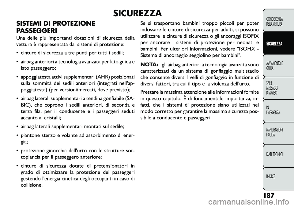 FIAT FREEMONT 2013 Libretto Uso Manutenzione (in Italian) SICUREZZA
SISTEMI DI PROTEZIONE
PASSEGGERI
Una delle più importanti dotazioni di sicurezza della
vettura è rappresentata dai sistemi di protezione:
cinture di sicurezza a tre punti per tutti i sed FIAT FREEMONT 2013 Libretto Uso Manutenzione (in Italian) SICUREZZA
SISTEMI DI PROTEZIONE
PASSEGGERI
Una delle più importanti dotazioni di sicurezza della
vettura è rappresentata dai sistemi di protezione:
cinture di sicurezza a tre punti per tutti i sed