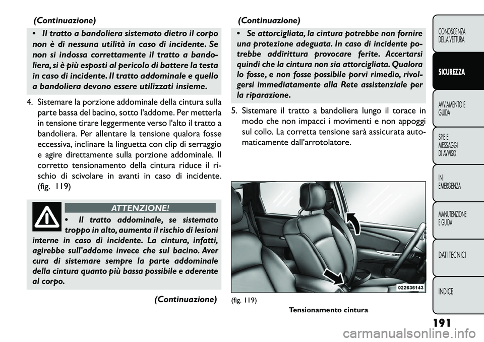 FIAT FREEMONT 2013 Libretto Uso Manutenzione (in Italian) (Continuazione)
Il tratto a bandoliera sistemato dietro il corpo
non è di nessuna utilità in caso di incidente. Se
non si indossa correttamente il tratto a bando-
liera, si è più esposti al peri FIAT FREEMONT 2013 Libretto Uso Manutenzione (in Italian) (Continuazione)
Il tratto a bandoliera sistemato dietro il corpo
non è di nessuna utilità in caso di incidente. Se
non si indossa correttamente il tratto a bando-
liera, si è più esposti al peri