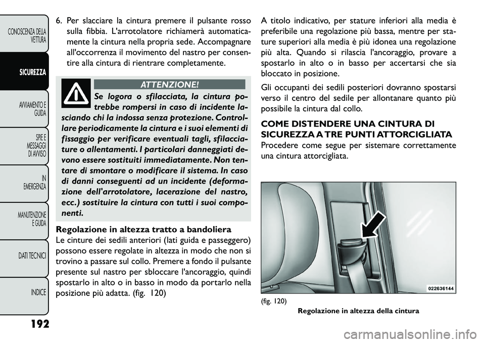 FIAT FREEMONT 2013 Libretto Uso Manutenzione (in Italian) 6. Per slacciare la cintura premere il pulsante rossosulla fibbia. Larrotolatore richiamerà automatica-
mente la cintura nella propria sede. Accompagnare
alloccorrenza il movimento del nastro per c FIAT FREEMONT 2013 Libretto Uso Manutenzione (in Italian) 6. Per slacciare la cintura premere il pulsante rossosulla fibbia. Larrotolatore richiamerà automatica-
mente la cintura nella propria sede. Accompagnare
alloccorrenza il movimento del nastro per c
