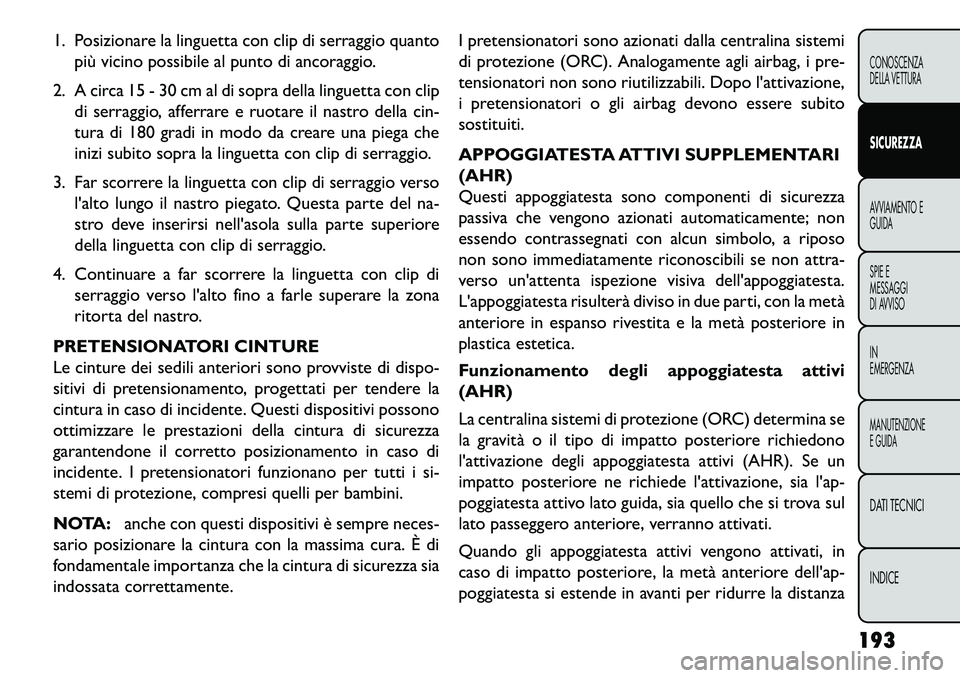 FIAT FREEMONT 2013 Libretto Uso Manutenzione (in Italian) 1. Posizionare la linguetta con clip di serraggio quantopiù vicino possibile al punto di ancoraggio.
2. A circa 15 - 30 cm al di sopra della linguetta con clip di serraggio, afferrare e ruotare il na FIAT FREEMONT 2013 Libretto Uso Manutenzione (in Italian) 1. Posizionare la linguetta con clip di serraggio quantopiù vicino possibile al punto di ancoraggio.
2. A circa 15 - 30 cm al di sopra della linguetta con clip di serraggio, afferrare e ruotare il na