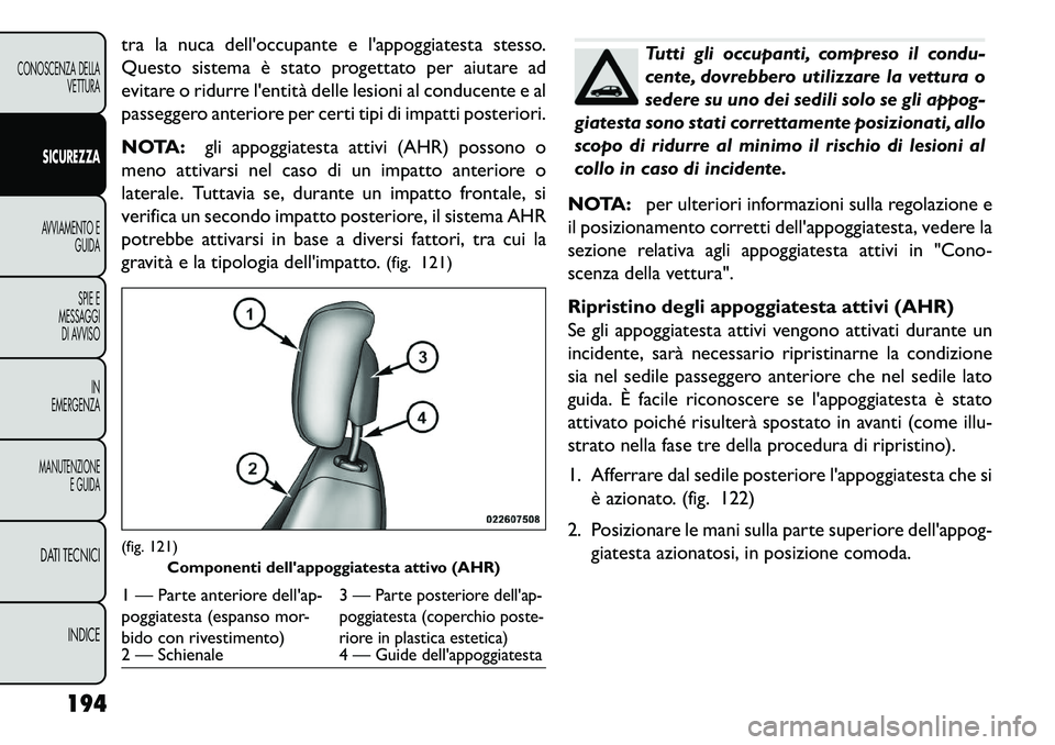 FIAT FREEMONT 2013 Libretto Uso Manutenzione (in Italian) tra la nuca delloccupante e lappoggiatesta stesso.
Questo sistema è stato progettato per aiutare ad
evitare o ridurre lentità delle lesioni al conducente e al
passeggero anteriore per certi tipi FIAT FREEMONT 2013 Libretto Uso Manutenzione (in Italian) tra la nuca delloccupante e lappoggiatesta stesso.
Questo sistema è stato progettato per aiutare ad
evitare o ridurre lentità delle lesioni al conducente e al
passeggero anteriore per certi tipi