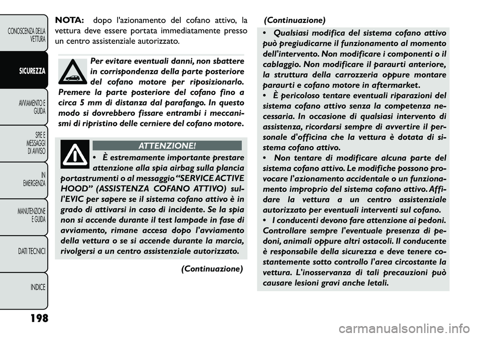FIAT FREEMONT 2013 Libretto Uso Manutenzione (in Italian) NOTA:dopo lazionamento del cofano attivo, la
vettura deve essere portata immediatamente presso
un centro assistenziale autorizzato.
Per evitare eventuali danni, non sbattere
in corrispondenza della p FIAT FREEMONT 2013 Libretto Uso Manutenzione (in Italian) NOTA:dopo lazionamento del cofano attivo, la
vettura deve essere portata immediatamente presso
un centro assistenziale autorizzato.
Per evitare eventuali danni, non sbattere
in corrispondenza della p