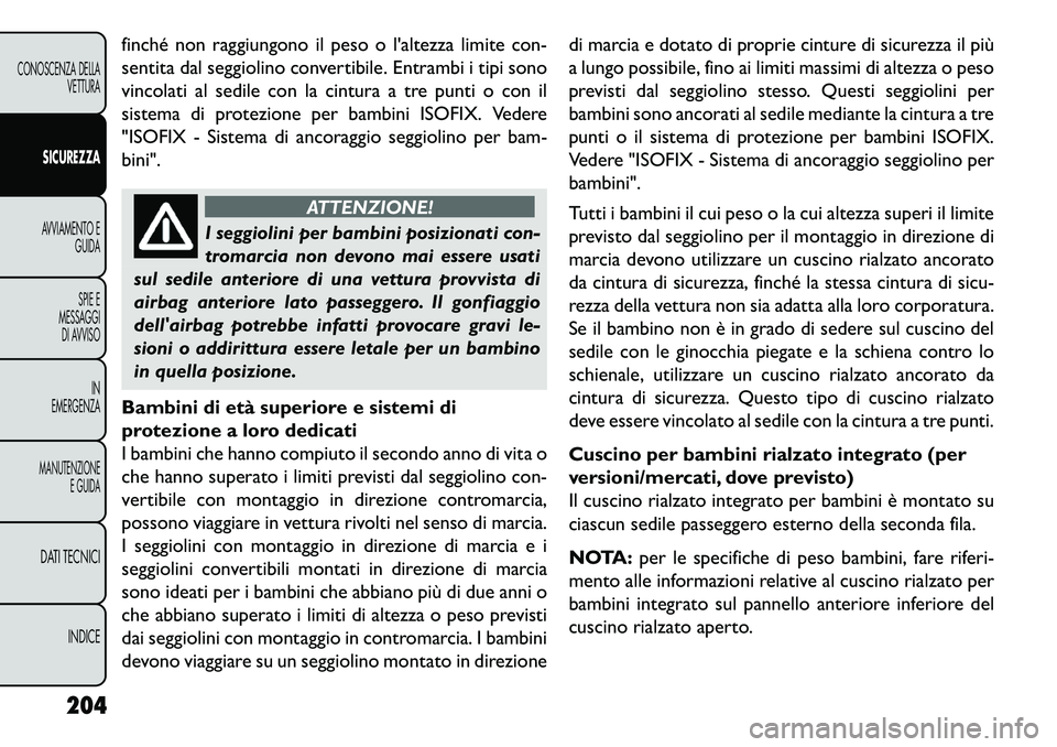 FIAT FREEMONT 2013 Libretto Uso Manutenzione (in Italian) finché non raggiungono il peso o laltezza limite con-
sentita dal seggiolino convertibile. Entrambi i tipi sono
vincolati al sedile con la cintura a tre punti o con il
sistema di protezione per bamb FIAT FREEMONT 2013 Libretto Uso Manutenzione (in Italian) finché non raggiungono il peso o laltezza limite con-
sentita dal seggiolino convertibile. Entrambi i tipi sono
vincolati al sedile con la cintura a tre punti o con il
sistema di protezione per bamb