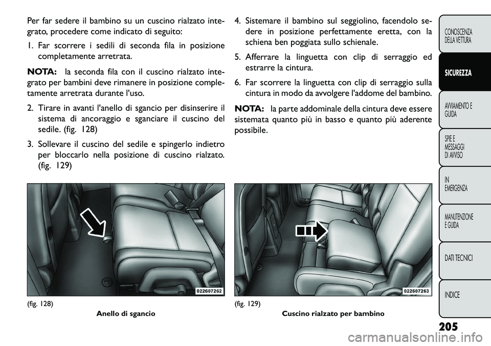 FIAT FREEMONT 2013 Libretto Uso Manutenzione (in Italian) Per far sedere il bambino su un cuscino rialzato inte-
grato, procedere come indicato di seguito:
1. Far scorrere i sedili di seconda fila in posizionecompletamente arretrata.
NOTA: la seconda fila co FIAT FREEMONT 2013 Libretto Uso Manutenzione (in Italian) Per far sedere il bambino su un cuscino rialzato inte-
grato, procedere come indicato di seguito:
1. Far scorrere i sedili di seconda fila in posizionecompletamente arretrata.
NOTA: la seconda fila co
