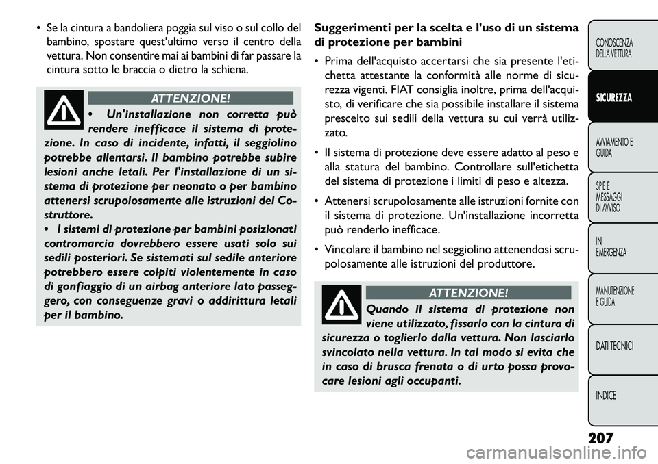 FIAT FREEMONT 2013 Libretto Uso Manutenzione (in Italian) Se la cintura a bandoliera poggia sul viso o sul collo del
bambino, spostare questultimo verso il centro della
vettura. Non consentire mai ai bambini di far passare la
cintura sotto le braccia o die FIAT FREEMONT 2013 Libretto Uso Manutenzione (in Italian) Se la cintura a bandoliera poggia sul viso o sul collo del
bambino, spostare questultimo verso il centro della
vettura. Non consentire mai ai bambini di far passare la
cintura sotto le braccia o die