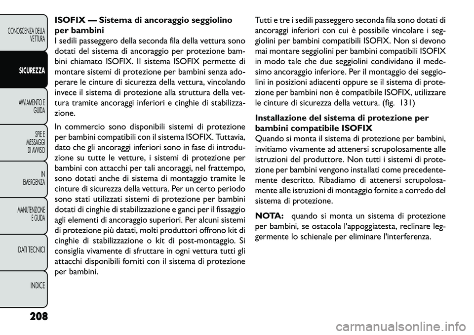 FIAT FREEMONT 2013 Libretto Uso Manutenzione (in Italian) ISOFIX — Sistema di ancoraggio seggiolino
per bambini
I sedili passeggero della seconda fila della vettura sono
dotati del sistema di ancoraggio per protezione bam-
bini chiamato ISOFIX. Il sistema FIAT FREEMONT 2013 Libretto Uso Manutenzione (in Italian) ISOFIX — Sistema di ancoraggio seggiolino
per bambini
I sedili passeggero della seconda fila della vettura sono
dotati del sistema di ancoraggio per protezione bam-
bini chiamato ISOFIX. Il sistema