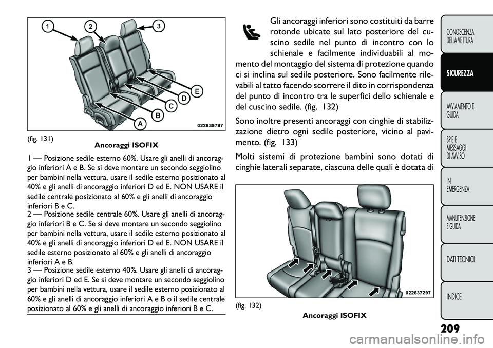 FIAT FREEMONT 2013 Libretto Uso Manutenzione (in Italian) Gli ancoraggi inferiori sono costituiti da barre
rotonde ubicate sul lato posteriore del cu-
scino sedile nel punto di incontro con lo
schienale e facilmente individuabili al mo-
mento del montaggio d FIAT FREEMONT 2013 Libretto Uso Manutenzione (in Italian) Gli ancoraggi inferiori sono costituiti da barre
rotonde ubicate sul lato posteriore del cu-
scino sedile nel punto di incontro con lo
schienale e facilmente individuabili al mo-
mento del montaggio d