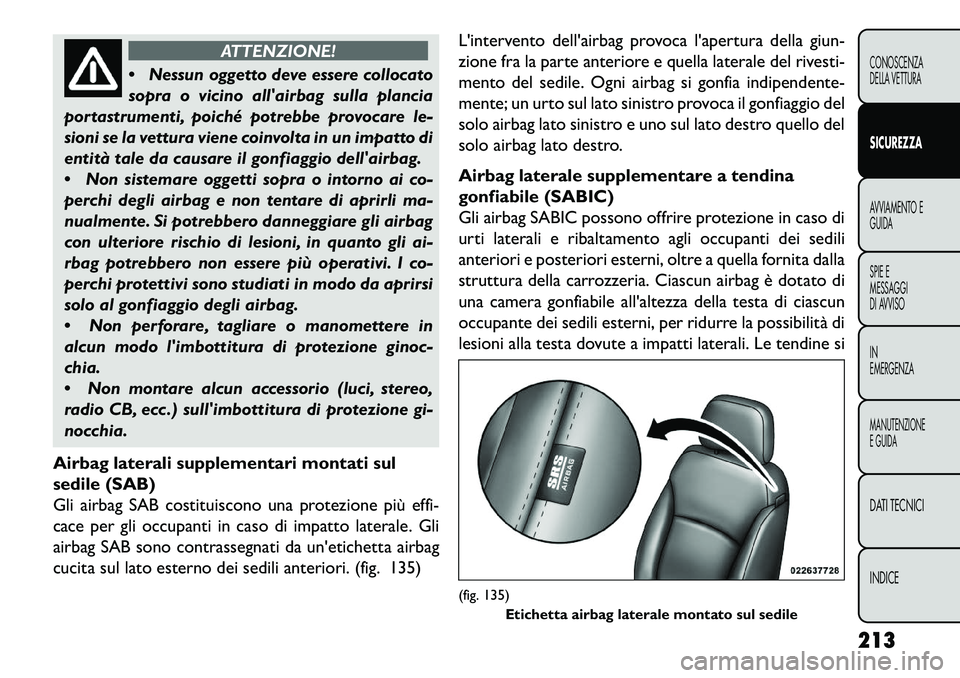 FIAT FREEMONT 2013 Libretto Uso Manutenzione (in Italian) ATTENZIONE!
N
essun oggetto deve essere collocato
sopra o vicino allairbag sulla plancia
portastrumenti, poiché potrebbe provocare le-
sioni se la vettura viene coinvolta in un impatto di
entità FIAT FREEMONT 2013 Libretto Uso Manutenzione (in Italian) ATTENZIONE!
N
essun oggetto deve essere collocato
sopra o vicino allairbag sulla plancia
portastrumenti, poiché potrebbe provocare le-
sioni se la vettura viene coinvolta in un impatto di
entità