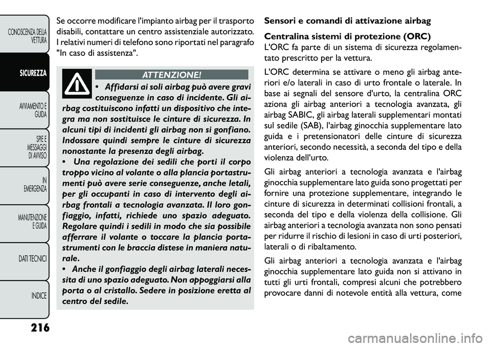 FIAT FREEMONT 2013 Libretto Uso Manutenzione (in Italian) Se occorre modificare limpianto airbag per il trasporto
disabili, contattare un centro assistenziale autorizzato.
I relativi numeri di telefono sono riportati nel paragrafo
"In caso di assistenza".
A FIAT FREEMONT 2013 Libretto Uso Manutenzione (in Italian) Se occorre modificare limpianto airbag per il trasporto
disabili, contattare un centro assistenziale autorizzato.
I relativi numeri di telefono sono riportati nel paragrafo
"In caso di assistenza".
A