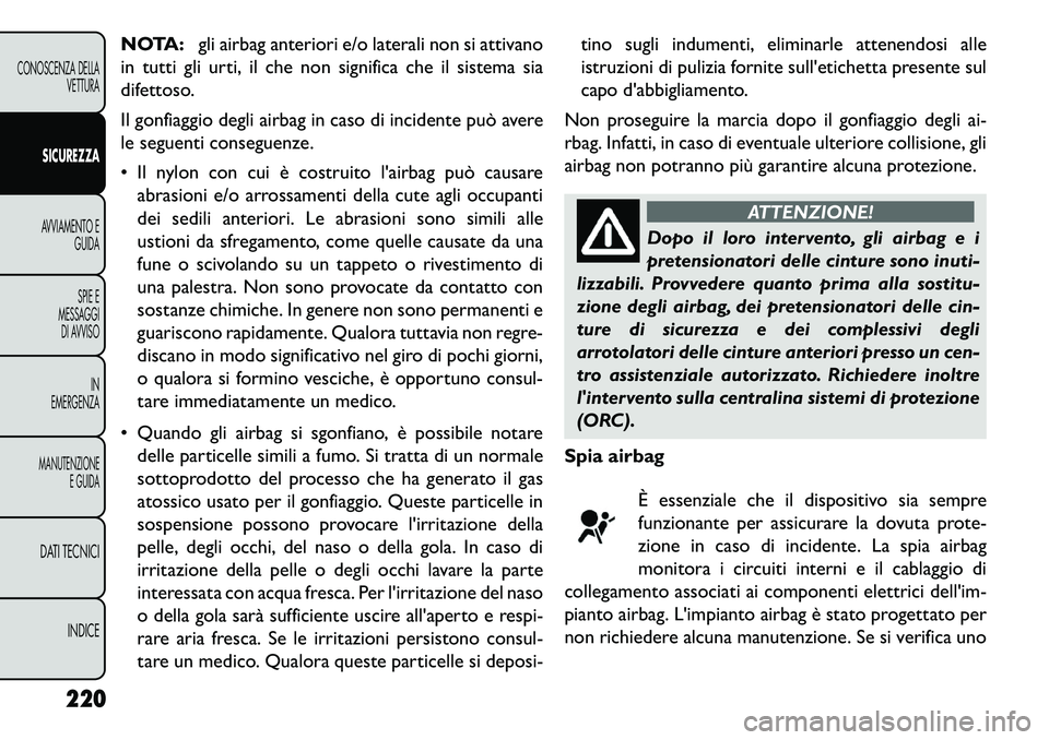 FIAT FREEMONT 2013 Libretto Uso Manutenzione (in Italian) NOTA:gli airbag anteriori e/o laterali non si attivano
in tutti gli urti, il che non significa che il sistema sia
difettoso.
Il gonfiaggio degli airbag in caso di incidente può avere
le seguenti cons FIAT FREEMONT 2013 Libretto Uso Manutenzione (in Italian) NOTA:gli airbag anteriori e/o laterali non si attivano
in tutti gli urti, il che non significa che il sistema sia
difettoso.
Il gonfiaggio degli airbag in caso di incidente può avere
le seguenti cons