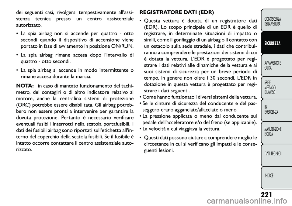 FIAT FREEMONT 2013 Libretto Uso Manutenzione (in Italian) dei seguenti casi, rivolgersi tempestivamente allassi-
stenza tecnica presso un centro assistenziale
autorizzato.
La spia airbag non si accende per quattro - ottosecondi quando il dispositivo di ac FIAT FREEMONT 2013 Libretto Uso Manutenzione (in Italian) dei seguenti casi, rivolgersi tempestivamente allassi-
stenza tecnica presso un centro assistenziale
autorizzato.
La spia airbag non si accende per quattro - ottosecondi quando il dispositivo di ac