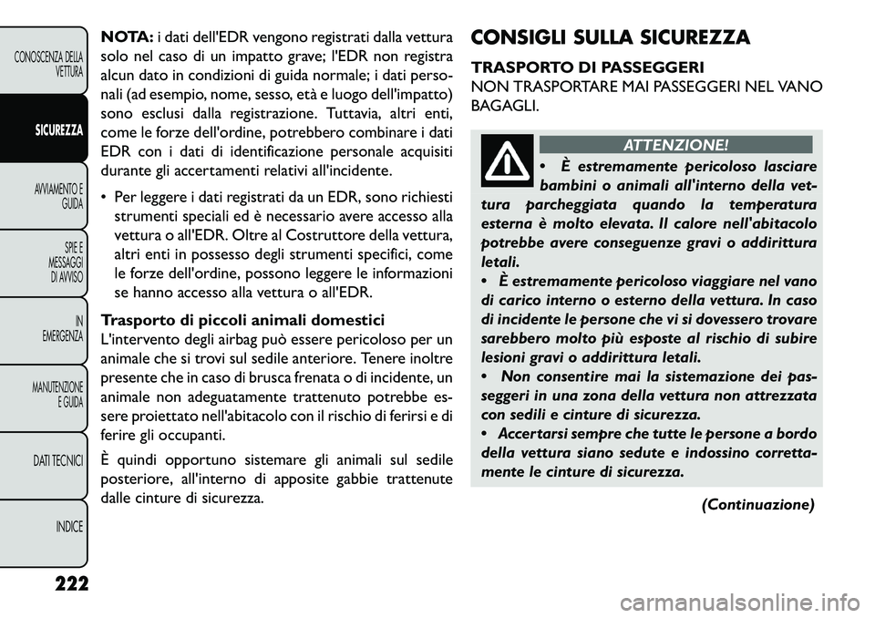 FIAT FREEMONT 2013 Libretto Uso Manutenzione (in Italian) NOTA:i dati dellEDR vengono registrati dalla vettura
solo nel caso di un impatto grave; lEDR non registra
alcun dato in condizioni di guida normale; i dati perso-
nali (ad esempio, nome, sesso, età FIAT FREEMONT 2013 Libretto Uso Manutenzione (in Italian) NOTA:i dati dellEDR vengono registrati dalla vettura
solo nel caso di un impatto grave; lEDR non registra
alcun dato in condizioni di guida normale; i dati perso-
nali (ad esempio, nome, sesso, età