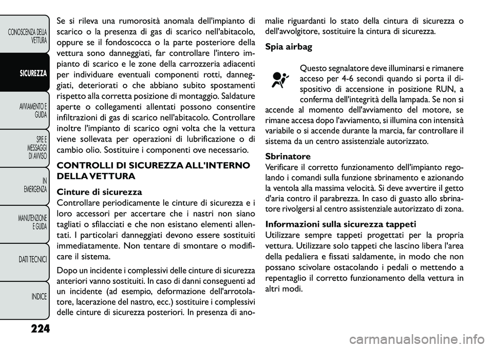 FIAT FREEMONT 2013 Libretto Uso Manutenzione (in Italian) Se si rileva una rumorosità anomala dellimpianto di
scarico o la presenza di gas di scarico nellabitacolo,
oppure se il fondoscocca o la parte posteriore della
vettura sono danneggiati, far control FIAT FREEMONT 2013 Libretto Uso Manutenzione (in Italian) Se si rileva una rumorosità anomala dellimpianto di
scarico o la presenza di gas di scarico nellabitacolo,
oppure se il fondoscocca o la parte posteriore della
vettura sono danneggiati, far control