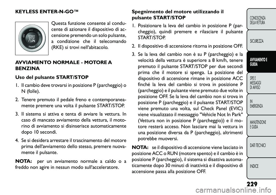 FIAT FREEMONT 2013  Libretto Uso Manutenzione (in Italian) KEYLESS ENTER­N­GO™Questa funzione consente al condu-
cente di azionare il dispositivo di ac-
censione premendo un solo pulsante,
a condizione che il telecomando
(RKE) si trovi nellabitacolo.
AVV