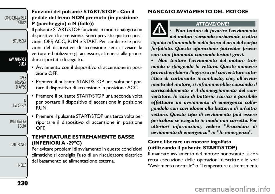 FIAT FREEMONT 2013 Libretto Uso Manutenzione (in Italian) Funzioni del pulsante START/STOP - Con il
pedale del freno NON premuto (in posizione
P (parcheggio) o N (folle))
Il pulsante START/STOP funziona in modo analogo a un
dispositivo di accensione. Sono pr FIAT FREEMONT 2013 Libretto Uso Manutenzione (in Italian) Funzioni del pulsante START/STOP - Con il
pedale del freno NON premuto (in posizione
P (parcheggio) o N (folle))
Il pulsante START/STOP funziona in modo analogo a un
dispositivo di accensione. Sono pr