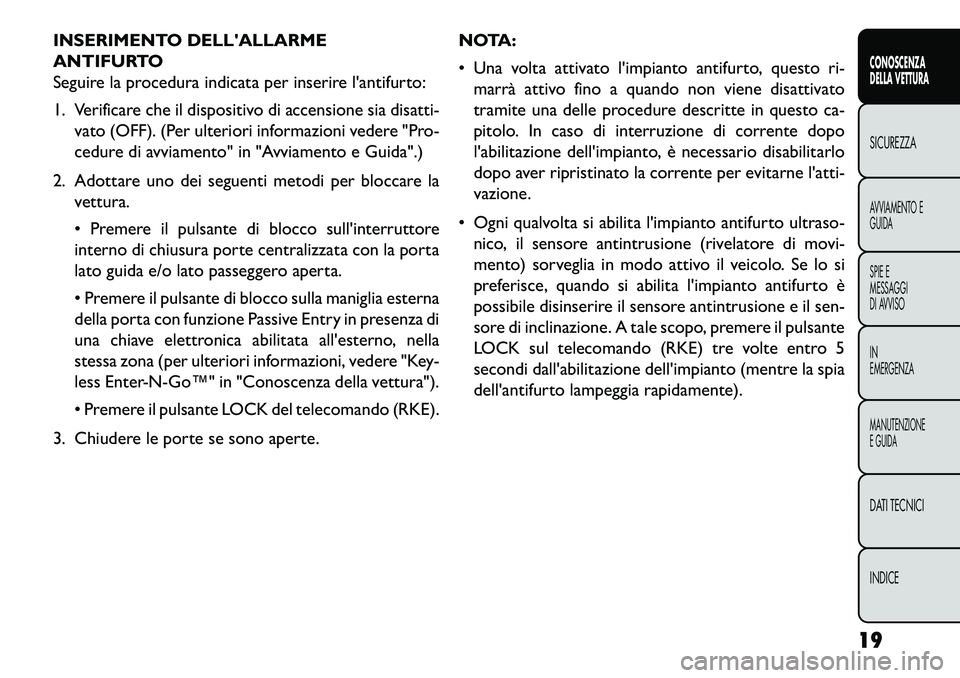 FIAT FREEMONT 2013  Libretto Uso Manutenzione (in Italian) INSERIMENTO DELLALLARME
ANTIFURTO
Seguire la procedura indicata per inserire lantifurto:
1. Verificare che il dispositivo di accensione sia disatti-vato (OFF). (Per ulteriori informazioni vedere "Pr