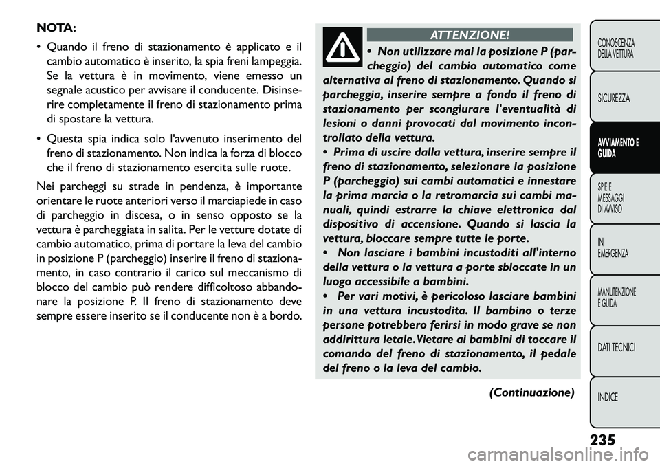 FIAT FREEMONT 2013 Libretto Uso Manutenzione (in Italian) NOTA:
Quando il freno di stazionamento è applicato e ilcambio automatico è inserito, la spia freni lampeggia.
Se la vettura è in movimento, viene emesso un
segnale acustico per avvisare il conduc FIAT FREEMONT 2013 Libretto Uso Manutenzione (in Italian) NOTA:
Quando il freno di stazionamento è applicato e ilcambio automatico è inserito, la spia freni lampeggia.
Se la vettura è in movimento, viene emesso un
segnale acustico per avvisare il conduc