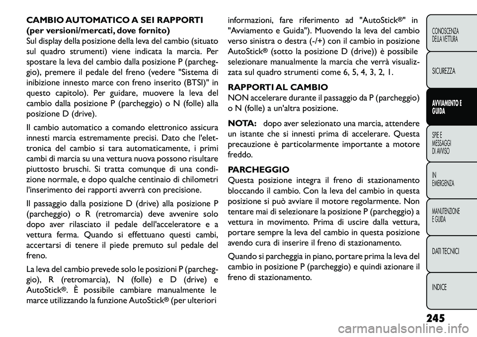 FIAT FREEMONT 2013 Libretto Uso Manutenzione (in Italian) CAMBIO AUTOMATICO A SEI RAPPORTI
(per versioni/mercati, dove fornito)
Sul display della posizione della leva del cambio (situato
sul quadro strumenti) viene indicata la marcia. Per
spostare la leva de FIAT FREEMONT 2013 Libretto Uso Manutenzione (in Italian) CAMBIO AUTOMATICO A SEI RAPPORTI
(per versioni/mercati, dove fornito)
Sul display della posizione della leva del cambio (situato
sul quadro strumenti) viene indicata la marcia. Per
spostare la leva de