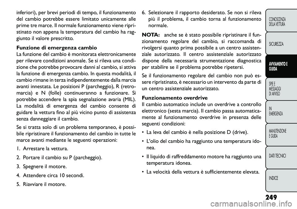 FIAT FREEMONT 2013 Libretto Uso Manutenzione (in Italian) inferiori), per brevi periodi di tempo, il funzionamento
del cambio potrebbe essere limitato unicamente alle
prime tre marce. Il normale funzionamento viene ripri-
stinato non appena la temperatura de FIAT FREEMONT 2013 Libretto Uso Manutenzione (in Italian) inferiori), per brevi periodi di tempo, il funzionamento
del cambio potrebbe essere limitato unicamente alle
prime tre marce. Il normale funzionamento viene ripri-
stinato non appena la temperatura de