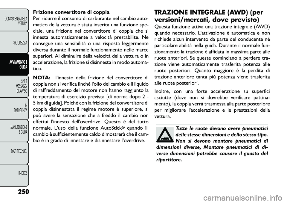 FIAT FREEMONT 2013 Libretto Uso Manutenzione (in Italian) Frizione convertitore di coppia
Per ridurre il consumo di carburante nel cambio auto-
matico della vettura è stata inserita una funzione spe-
ciale, una frizione nel convertitore di coppia che si
inn FIAT FREEMONT 2013 Libretto Uso Manutenzione (in Italian) Frizione convertitore di coppia
Per ridurre il consumo di carburante nel cambio auto-
matico della vettura è stata inserita una funzione spe-
ciale, una frizione nel convertitore di coppia che si
inn