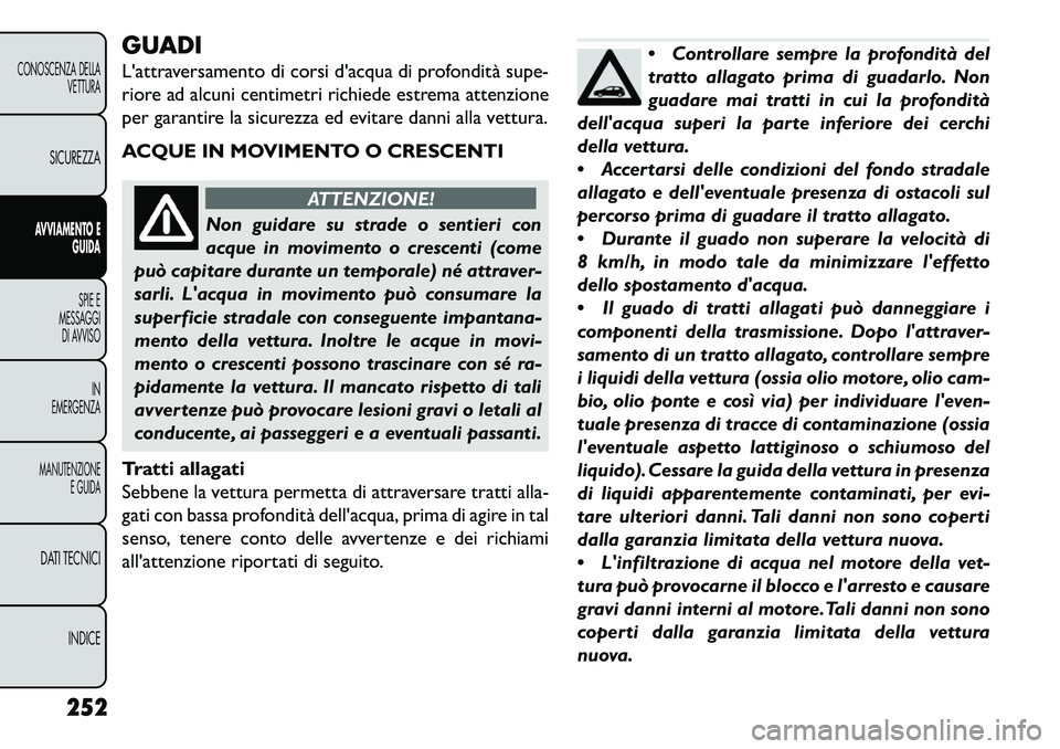 FIAT FREEMONT 2013 Libretto Uso Manutenzione (in Italian) GUADI
Lattraversamento di corsi dacqua di profondità supe-
riore ad alcuni centimetri richiede estrema attenzione
per garantire la sicurezza ed evitare danni alla vettura.
ACQUE IN MOVIMENTO O CRES FIAT FREEMONT 2013 Libretto Uso Manutenzione (in Italian) GUADI
Lattraversamento di corsi dacqua di profondità supe-
riore ad alcuni centimetri richiede estrema attenzione
per garantire la sicurezza ed evitare danni alla vettura.
ACQUE IN MOVIMENTO O CRES