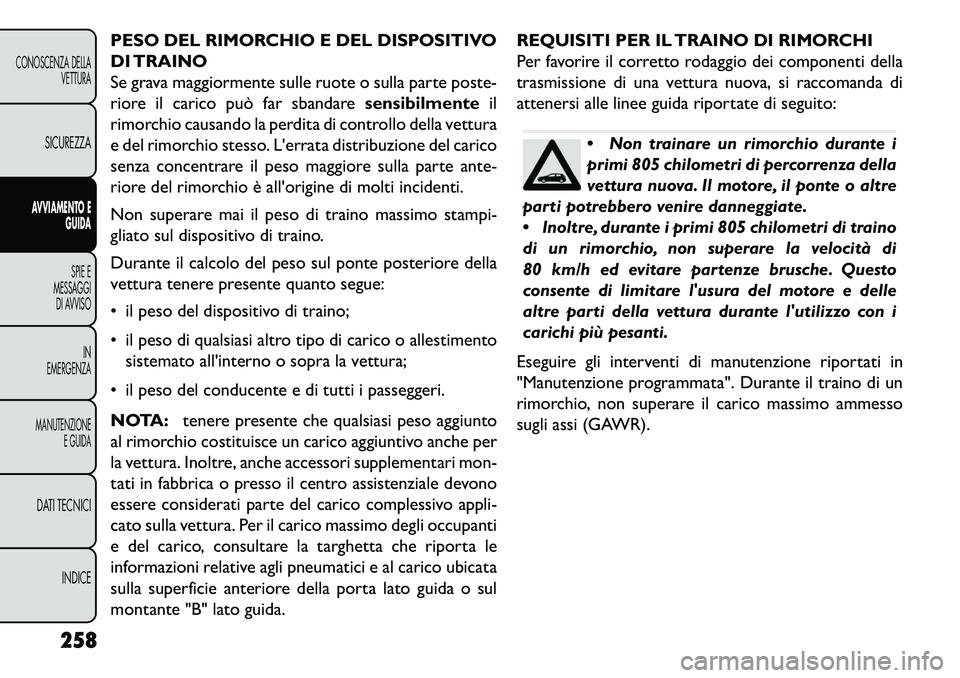 FIAT FREEMONT 2013 Libretto Uso Manutenzione (in Italian) PESO DEL RIMORCHIO E DEL DISPOSITIVO
DI TRAINO
Se grava maggiormente sulle ruote o sulla parte poste-
riore il carico può far sbandaresensibilmenteil
rimorchio causando la perdita di controllo della FIAT FREEMONT 2013 Libretto Uso Manutenzione (in Italian) PESO DEL RIMORCHIO E DEL DISPOSITIVO
DI TRAINO
Se grava maggiormente sulle ruote o sulla parte poste-
riore il carico può far sbandaresensibilmenteil
rimorchio causando la perdita di controllo della