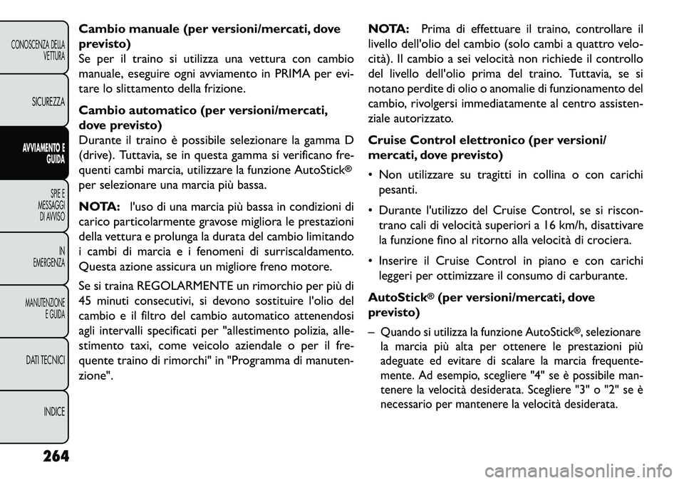 FIAT FREEMONT 2013 Libretto Uso Manutenzione (in Italian) Cambio manuale (per versioni/mercati, dove
previsto)
Se per il traino si utilizza una vettura con cambio
manuale, eseguire ogni avviamento in PRIMA per evi-
tare lo slittamento della frizione.
Cambio FIAT FREEMONT 2013 Libretto Uso Manutenzione (in Italian) Cambio manuale (per versioni/mercati, dove
previsto)
Se per il traino si utilizza una vettura con cambio
manuale, eseguire ogni avviamento in PRIMA per evi-
tare lo slittamento della frizione.
Cambio