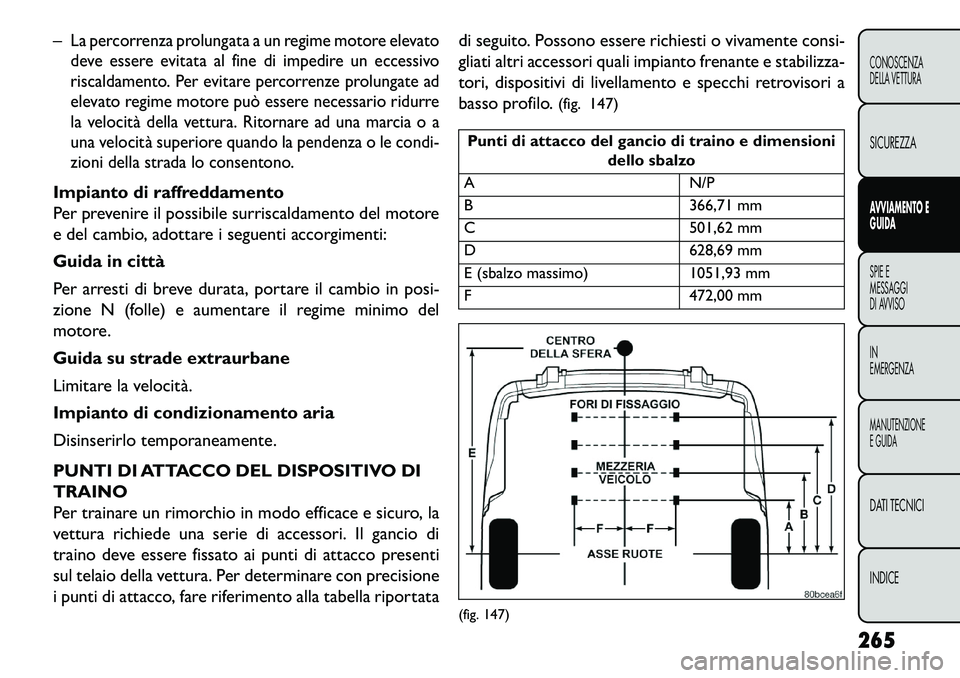 FIAT FREEMONT 2013 Libretto Uso Manutenzione (in Italian) –
La percorrenza prolungata a un regime motore elevato
deve essere evitata al fine di impedire un eccessivo
riscaldamento. Per evitare percorrenze prolungate ad
elevato regime motore può essere nec FIAT FREEMONT 2013 Libretto Uso Manutenzione (in Italian) –
La percorrenza prolungata a un regime motore elevato
deve essere evitata al fine di impedire un eccessivo
riscaldamento. Per evitare percorrenze prolungate ad
elevato regime motore può essere nec