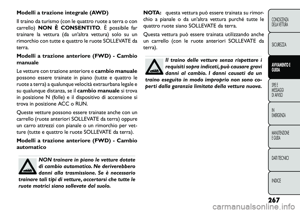 FIAT FREEMONT 2013 Libretto Uso Manutenzione (in Italian) Modelli a trazione integrale (AWD)
Il traino da turismo (con le quattro ruote a terra o con
carrello)NON È CONSENTITO. È possibile far
trainare la vettura (da unaltra vettura) solo su un
rimorchio FIAT FREEMONT 2013 Libretto Uso Manutenzione (in Italian) Modelli a trazione integrale (AWD)
Il traino da turismo (con le quattro ruote a terra o con
carrello)NON È CONSENTITO. È possibile far
trainare la vettura (da unaltra vettura) solo su un
rimorchio