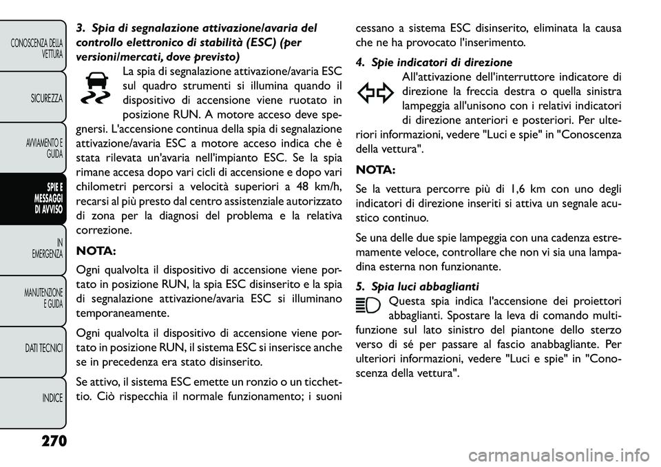 FIAT FREEMONT 2013 Libretto Uso Manutenzione (in Italian) 3. Spia di segnalazione attivazione/avaria del
controllo elettronico di stabilità (ESC) (per
versioni/mercati, dove previsto)La spia di segnalazione attivazione/avaria ESC
sul quadro strumenti si ill FIAT FREEMONT 2013 Libretto Uso Manutenzione (in Italian) 3. Spia di segnalazione attivazione/avaria del
controllo elettronico di stabilità (ESC) (per
versioni/mercati, dove previsto)La spia di segnalazione attivazione/avaria ESC
sul quadro strumenti si ill
