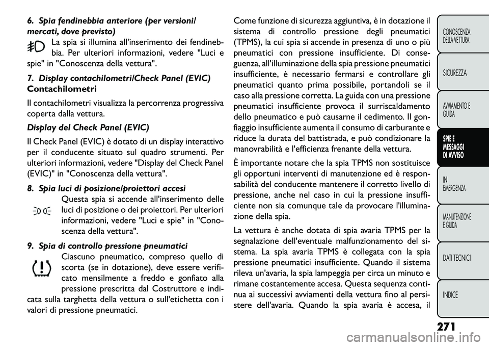 FIAT FREEMONT 2013 Libretto Uso Manutenzione (in Italian) 6. Spia fendinebbia anteriore (per versioni/
mercati, dove previsto)La spia si illumina allinserimento dei fendineb-
bia. Per ulteriori informazioni, vedere "Luci e
spie" in "Conoscenza della vettura FIAT FREEMONT 2013 Libretto Uso Manutenzione (in Italian) 6. Spia fendinebbia anteriore (per versioni/
mercati, dove previsto)La spia si illumina allinserimento dei fendineb-
bia. Per ulteriori informazioni, vedere "Luci e
spie" in "Conoscenza della vettura