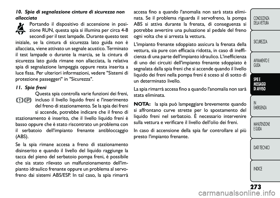 FIAT FREEMONT 2013 Libretto Uso Manutenzione (in Italian) 10. Spia di segnalazione cintura di sicurezza non
allacciataPortando il dispositivo di accensione in posi-
zione RUN, questa spia si illumina per circa 4-8
secondi per il test lampade. Durante questo FIAT FREEMONT 2013 Libretto Uso Manutenzione (in Italian) 10. Spia di segnalazione cintura di sicurezza non
allacciataPortando il dispositivo di accensione in posi-
zione RUN, questa spia si illumina per circa 4-8
secondi per il test lampade. Durante questo