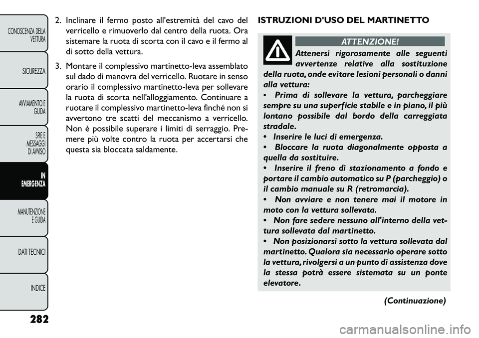 FIAT FREEMONT 2013 Libretto Uso Manutenzione (in Italian) 2. Inclinare il fermo posto allestremità del cavo delverricello e rimuoverlo dal centro della ruota. Ora
sistemare la ruota di scorta con il cavo e il fermo al
di sotto della vettura.
3. Montare il FIAT FREEMONT 2013 Libretto Uso Manutenzione (in Italian) 2. Inclinare il fermo posto allestremità del cavo delverricello e rimuoverlo dal centro della ruota. Ora
sistemare la ruota di scorta con il cavo e il fermo al
di sotto della vettura.
3. Montare il