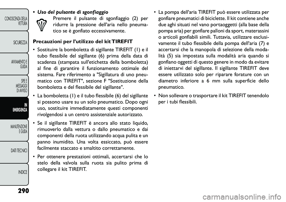FIAT FREEMONT 2013 Libretto Uso Manutenzione (in Italian) Uso del pulsante di sgonfiaggioPremere il pulsante di sgonfiaggio (2) per
ridurre la pressione dellaria nello pneuma-
tico se è gonfiato eccessivamente.
Precauzioni per lutilizzo del kit TIREFIT
FIAT FREEMONT 2013 Libretto Uso Manutenzione (in Italian) Uso del pulsante di sgonfiaggioPremere il pulsante di sgonfiaggio (2) per
ridurre la pressione dellaria nello pneuma-
tico se è gonfiato eccessivamente.
Precauzioni per lutilizzo del kit TIREFIT