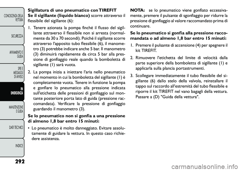 FIAT FREEMONT 2013 Libretto Uso Manutenzione (in Italian) Sigillatura di uno pneumatico con TIREFIT
Se il sigillante (liquido bianco)scorre attraverso il
flessibile del sigillante (6):
1. Tenere azionata la pompa finché il flusso del sigil- lante attraverso FIAT FREEMONT 2013 Libretto Uso Manutenzione (in Italian) Sigillatura di uno pneumatico con TIREFIT
Se il sigillante (liquido bianco)scorre attraverso il
flessibile del sigillante (6):
1. Tenere azionata la pompa finché il flusso del sigil- lante attraverso