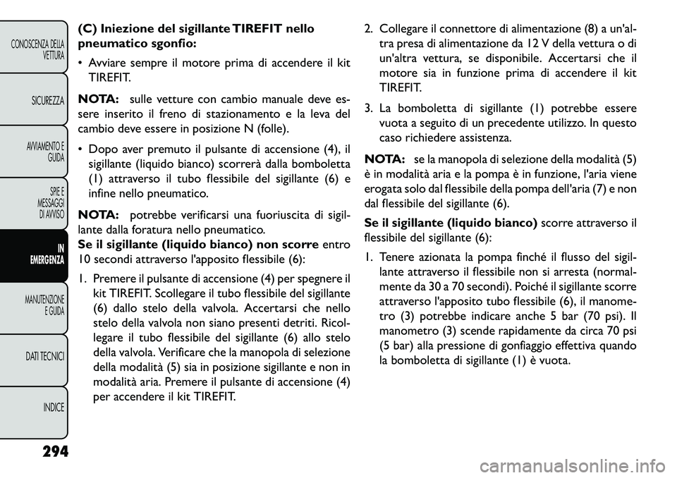 FIAT FREEMONT 2013 Libretto Uso Manutenzione (in Italian) (C) Iniezione del sigillante TIREFIT nello
pneumatico sgonfio:
Avviare sempre il motore prima di accendere il kitTIREFIT.
NOTA: sulle vetture con cambio manuale deve es-
sere inserito il freno di st FIAT FREEMONT 2013 Libretto Uso Manutenzione (in Italian) (C) Iniezione del sigillante TIREFIT nello
pneumatico sgonfio:
Avviare sempre il motore prima di accendere il kitTIREFIT.
NOTA: sulle vetture con cambio manuale deve es-
sere inserito il freno di st