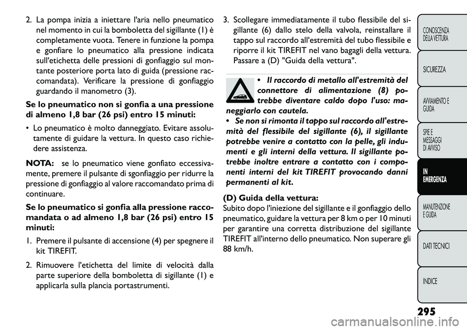 FIAT FREEMONT 2013 Libretto Uso Manutenzione (in Italian) 2. La pompa inizia a iniettare laria nello pneumaticonel momento in cui la bomboletta del sigillante (1) è
completamente vuota. Tenere in funzione la pompa
e gonfiare lo pneumatico alla pressione in FIAT FREEMONT 2013 Libretto Uso Manutenzione (in Italian) 2. La pompa inizia a iniettare laria nello pneumaticonel momento in cui la bomboletta del sigillante (1) è
completamente vuota. Tenere in funzione la pompa
e gonfiare lo pneumatico alla pressione in