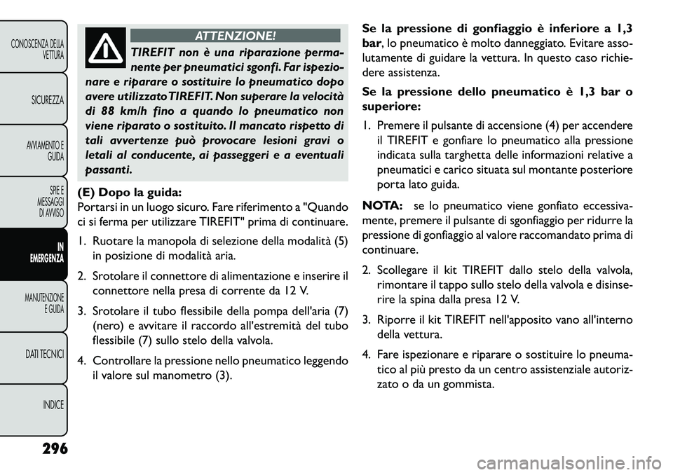 FIAT FREEMONT 2013 Libretto Uso Manutenzione (in Italian) ATTENZIONE!
TIREFIT non è una riparazione perma-
n
ente per pneumatici sgonfi. Far ispezio-
nare e riparare o sostituire lo pneumatico dopo
avere utilizzato TIREFIT. Non superare la velocità
di 88 FIAT FREEMONT 2013 Libretto Uso Manutenzione (in Italian) ATTENZIONE!
TIREFIT non è una riparazione perma-
n
ente per pneumatici sgonfi. Far ispezio-
nare e riparare o sostituire lo pneumatico dopo
avere utilizzato TIREFIT. Non superare la velocità
di 88