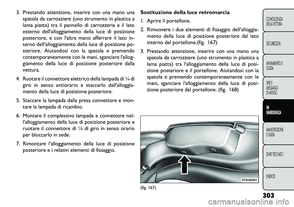 FIAT FREEMONT 2013 Libretto Uso Manutenzione (in Italian) 3. Prestando attenzione, inserire con una mano unaspatola da carrozziere (uno strumento in plastica a
lama piatta) tra il pannello di carrozzeria e il lato
esterno dellalloggiamento della luce di pos FIAT FREEMONT 2013 Libretto Uso Manutenzione (in Italian) 3. Prestando attenzione, inserire con una mano unaspatola da carrozziere (uno strumento in plastica a
lama piatta) tra il pannello di carrozzeria e il lato
esterno dellalloggiamento della luce di pos