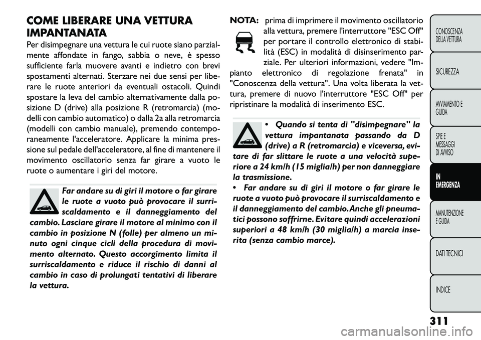 FIAT FREEMONT 2013 Libretto Uso Manutenzione (in Italian) COME LIBERARE UNA VETTURA
IMPANTANATA
Per disimpegnare una vettura le cui ruote siano parzial-
mente affondate in fango, sabbia o neve, è spesso
sufficiente farla muovere avanti e indietro con brevi
FIAT FREEMONT 2013 Libretto Uso Manutenzione (in Italian) COME LIBERARE UNA VETTURA
IMPANTANATA
Per disimpegnare una vettura le cui ruote siano parzial-
mente affondate in fango, sabbia o neve, è spesso
sufficiente farla muovere avanti e indietro con brevi