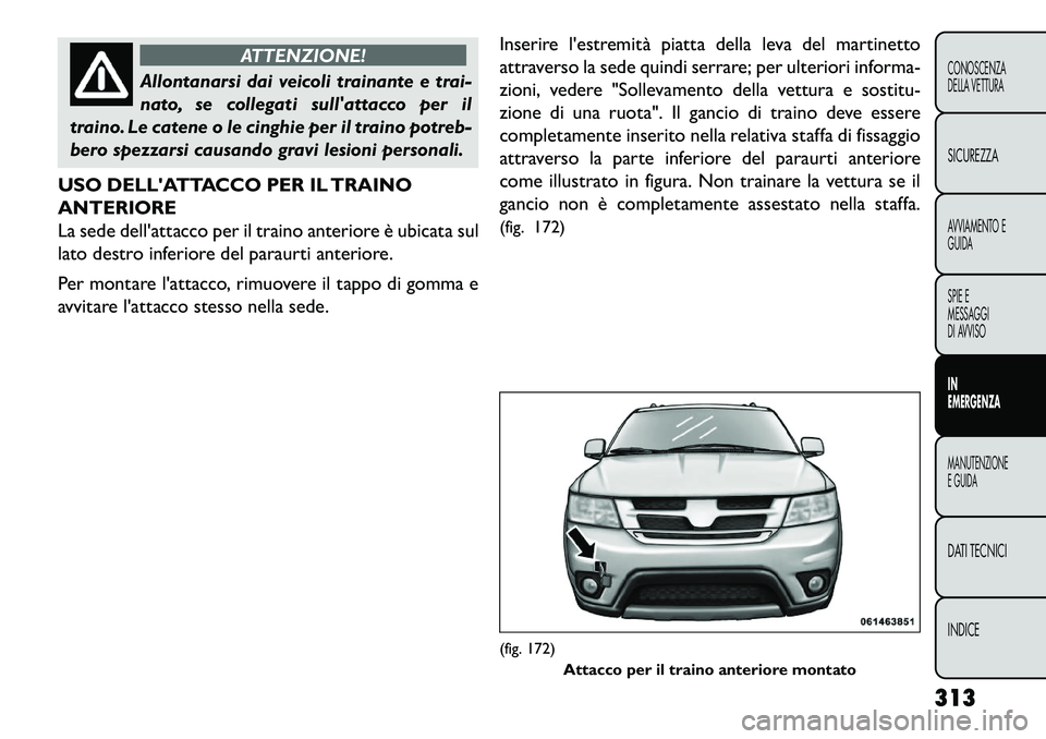 FIAT FREEMONT 2013 Libretto Uso Manutenzione (in Italian) ATTENZIONE!
Allontanarsi dai veicoli trainante e trai-
n
ato, se collegati sullattacco per il
traino. Le catene o le cinghie per il traino potreb-
bero spezzarsi causando gravi lesioni personali.
US FIAT FREEMONT 2013 Libretto Uso Manutenzione (in Italian) ATTENZIONE!
Allontanarsi dai veicoli trainante e trai-
n
ato, se collegati sullattacco per il
traino. Le catene o le cinghie per il traino potreb-
bero spezzarsi causando gravi lesioni personali.
US