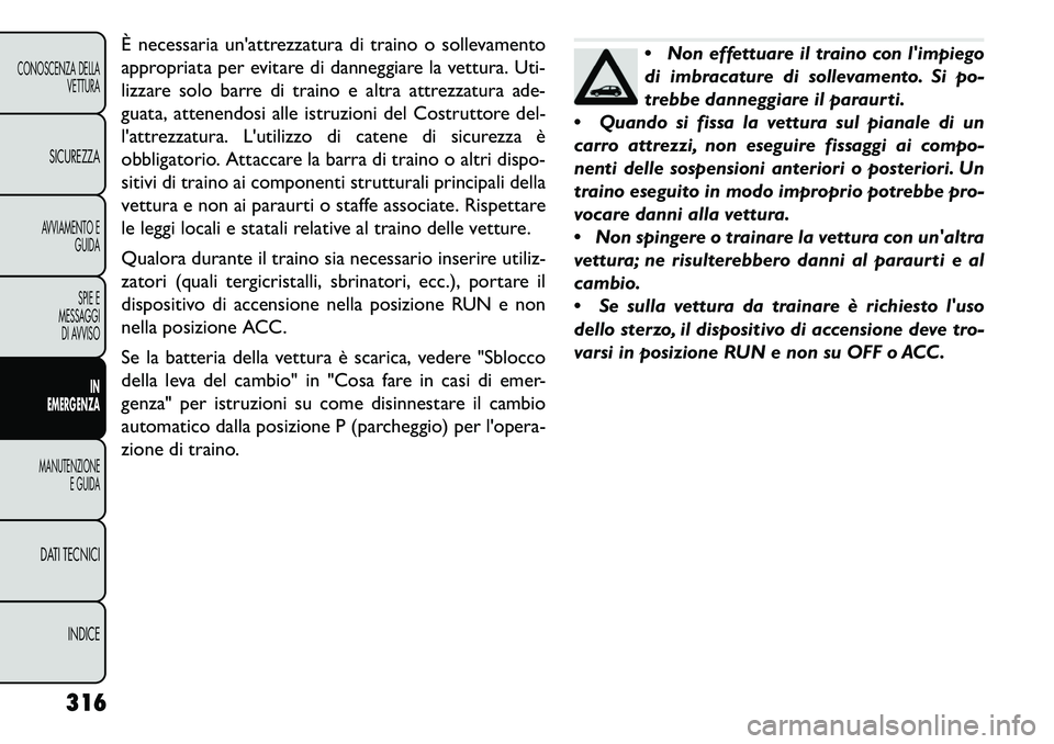 FIAT FREEMONT 2013 Libretto Uso Manutenzione (in Italian) È necessaria unattrezzatura di traino o sollevamento
appropriata per evitare di danneggiare la vettura. Uti-
lizzare solo barre di traino e altra attrezzatura ade-
guata, attenendosi alle istruzioni FIAT FREEMONT 2013 Libretto Uso Manutenzione (in Italian) È necessaria unattrezzatura di traino o sollevamento
appropriata per evitare di danneggiare la vettura. Uti-
lizzare solo barre di traino e altra attrezzatura ade-
guata, attenendosi alle istruzioni