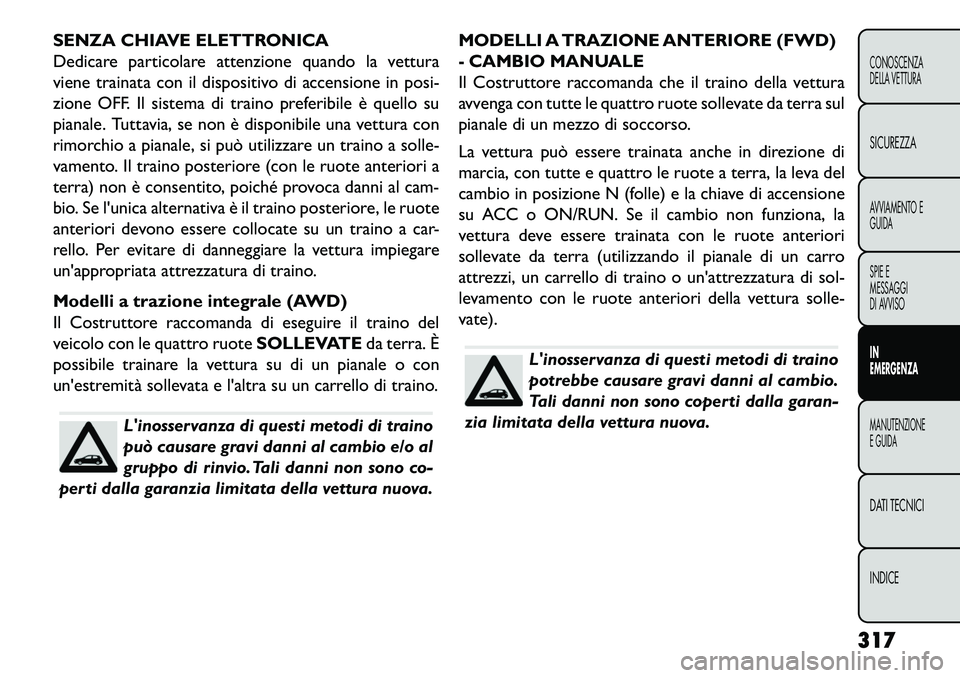 FIAT FREEMONT 2013 Libretto Uso Manutenzione (in Italian) SENZA CHIAVE ELETTRONICA
Dedicare particolare attenzione quando la vettura
viene trainata con il dispositivo di accensione in posi-
zione OFF. Il sistema di traino preferibile è quello su
pianale. Tu FIAT FREEMONT 2013 Libretto Uso Manutenzione (in Italian) SENZA CHIAVE ELETTRONICA
Dedicare particolare attenzione quando la vettura
viene trainata con il dispositivo di accensione in posi-
zione OFF. Il sistema di traino preferibile è quello su
pianale. Tu