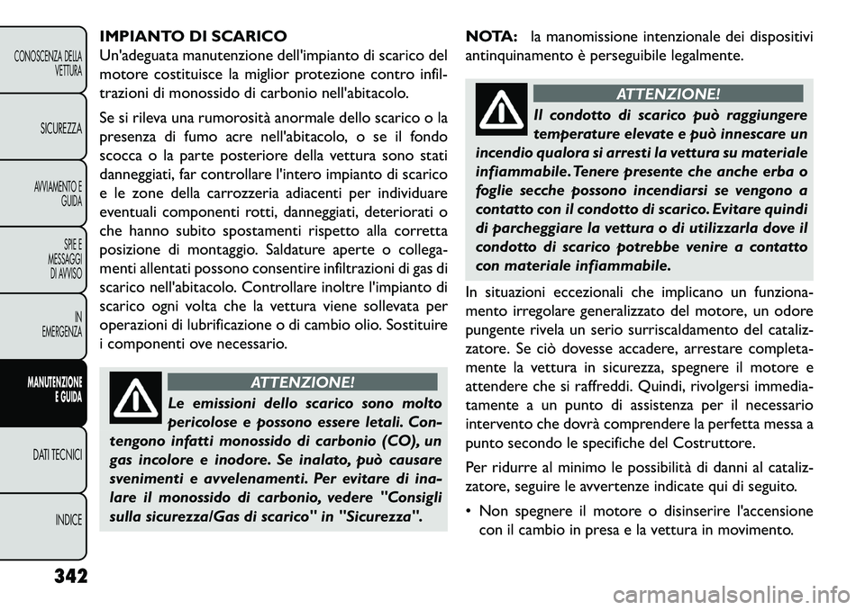 FIAT FREEMONT 2013 Libretto Uso Manutenzione (in Italian) IMPIANTO DI SCARICO
Unadeguata manutenzione dellimpianto di scarico del
motore costituisce la miglior protezione contro infil-
trazioni di monossido di carbonio nellabitacolo.
Se si rileva una rumo FIAT FREEMONT 2013 Libretto Uso Manutenzione (in Italian) IMPIANTO DI SCARICO
Unadeguata manutenzione dellimpianto di scarico del
motore costituisce la miglior protezione contro infil-
trazioni di monossido di carbonio nellabitacolo.
Se si rileva una rumo