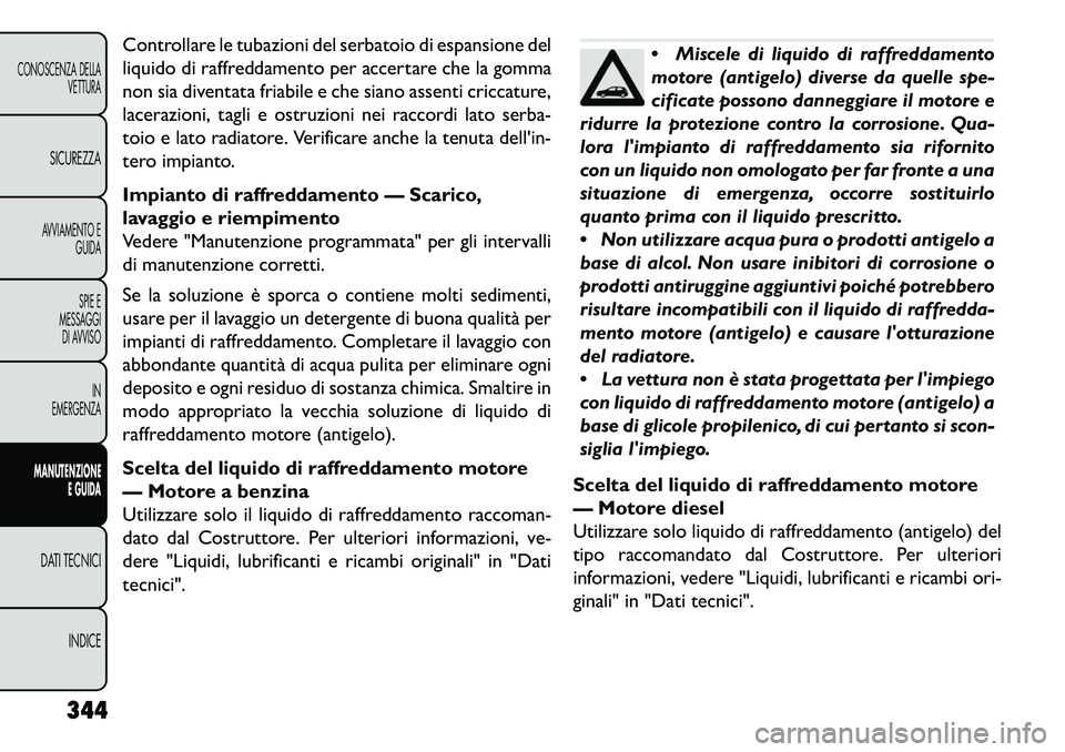 FIAT FREEMONT 2013 Libretto Uso Manutenzione (in Italian) Controllare le tubazioni del serbatoio di espansione del
liquido di raffreddamento per accertare che la gomma
non sia diventata friabile e che siano assenti criccature,
lacerazioni, tagli e ostruzioni FIAT FREEMONT 2013 Libretto Uso Manutenzione (in Italian) Controllare le tubazioni del serbatoio di espansione del
liquido di raffreddamento per accertare che la gomma
non sia diventata friabile e che siano assenti criccature,
lacerazioni, tagli e ostruzioni