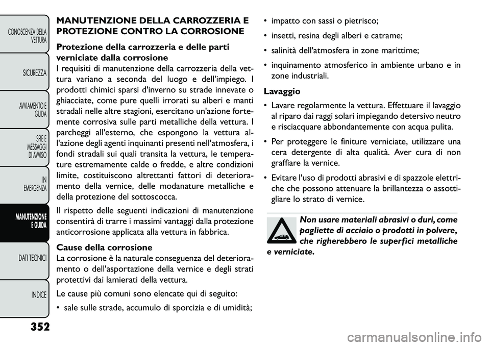 FIAT FREEMONT 2013 Libretto Uso Manutenzione (in Italian) MANUTENZIONE DELLA CARROZZERIA E
PROTEZIONE CONTRO LA CORROSIONE
Protezione della carrozzeria e delle parti
verniciate dalla corrosione
I requisiti di manutenzione della carrozzeria della vet-
tura va FIAT FREEMONT 2013 Libretto Uso Manutenzione (in Italian) MANUTENZIONE DELLA CARROZZERIA E
PROTEZIONE CONTRO LA CORROSIONE
Protezione della carrozzeria e delle parti
verniciate dalla corrosione
I requisiti di manutenzione della carrozzeria della vet-
tura va