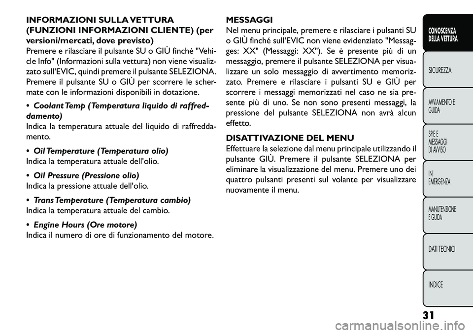 FIAT FREEMONT 2013 Libretto Uso Manutenzione (in Italian) INFORMAZIONI SULLA VETTURA
(FUNZIONI INFORMAZIONI CLIENTE) (per
versioni/mercati, dove previsto)
Premere e rilasciare il pulsante SU o GIÙ finché "Vehi-
cle Info" (Informazioni sulla vettura) non vi FIAT FREEMONT 2013 Libretto Uso Manutenzione (in Italian) INFORMAZIONI SULLA VETTURA
(FUNZIONI INFORMAZIONI CLIENTE) (per
versioni/mercati, dove previsto)
Premere e rilasciare il pulsante SU o GIÙ finché "Vehi-
cle Info" (Informazioni sulla vettura) non vi